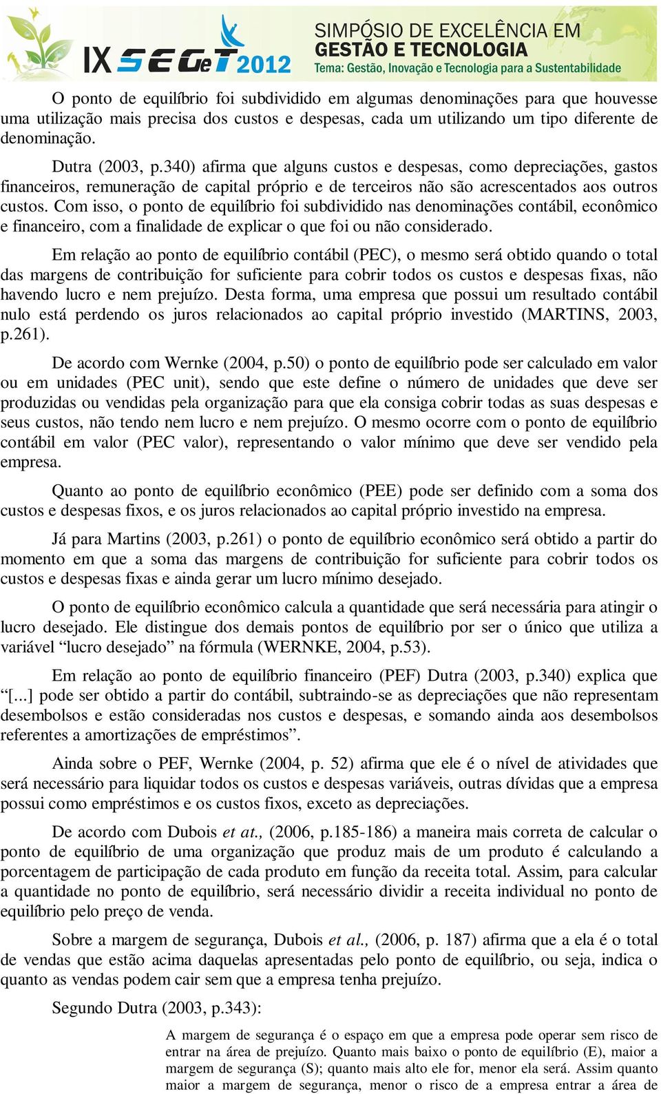 Com isso, o ponto de equilíbrio foi subdividido nas denominações contábil, econômico e financeiro, com a finalidade de explicar o que foi ou não considerado.