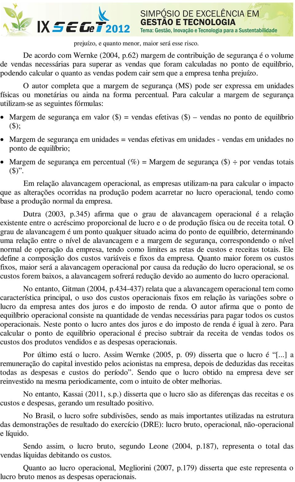 empresa tenha prejuízo. O autor completa que a margem de segurança (MS) pode ser expressa em unidades físicas ou monetárias ou ainda na forma percentual.