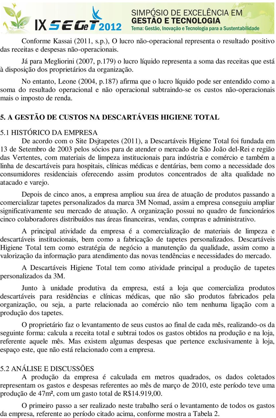 187) afirma que o lucro líquido pode ser entendido como a soma do resultado operacional e não operacional subtraindo-se os custos não-operacionais mais o imposto de renda. 5.