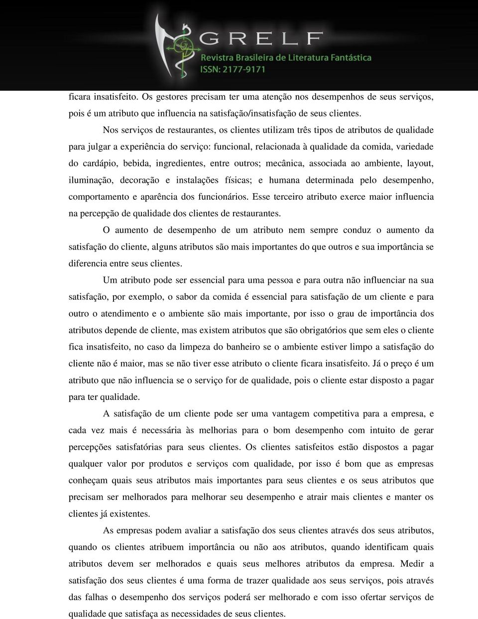 bebida, ingredientes, entre outros; mecânica, associada ao ambiente, layout, iluminação, decoração e instalações físicas; e humana determinada pelo desempenho, comportamento e aparência dos