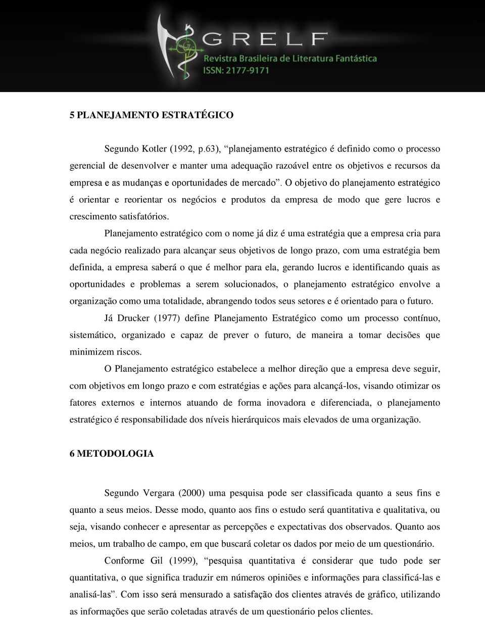 O objetivo do planejamento estratégico é orientar e reorientar os negócios e produtos da empresa de modo que gere lucros e crescimento satisfatórios.