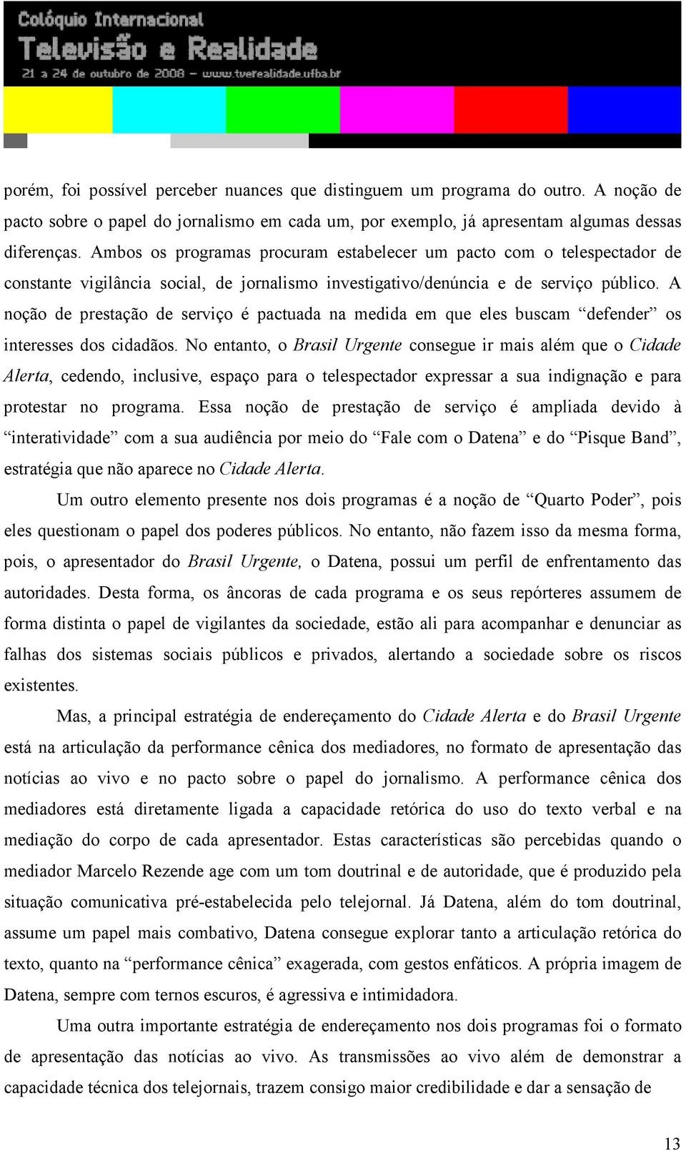 A noção de prestação de serviço é pactuada na medida em que eles buscam defender os interesses dos cidadãos.