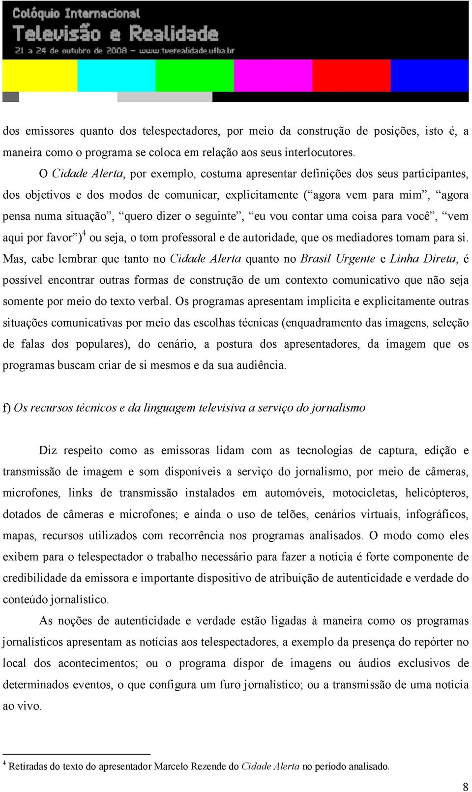 o seguinte, eu vou contar uma coisa para você, vem aqui por favor ) 4 ou seja, o tom professoral e de autoridade, que os mediadores tomam para si.