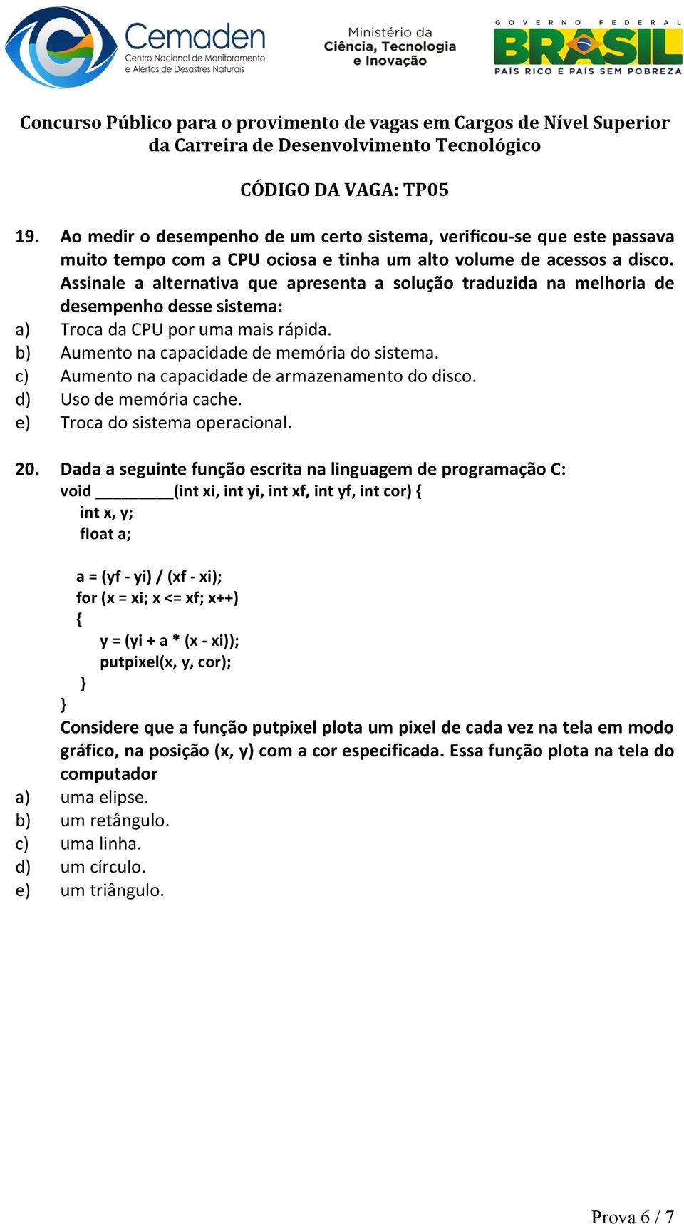 c) Aumento na capacidade de armazenamento do disco. d) Uso de memória cache. e) Troca do sistema operacional. 20.