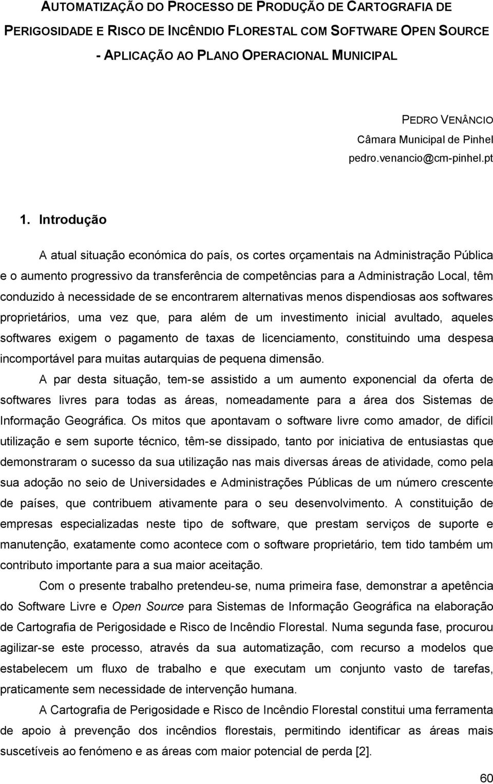 Introdução A atual situação económica do país, os cortes orçamentais na Administração Pública e o aumento progressivo da transferência de competências para a Administração Local, têm conduzido à