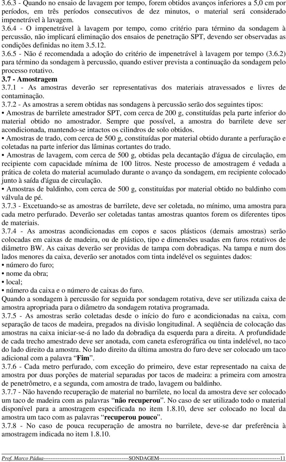 no item 3.5.12. 3.6.5 - Não é recomendada a adoção do critério de impenetrável à lavagem por tempo (3.6.2) para término da sondagem à percussão, quando estiver prevista a continuação da sondagem pelo processo rotativo.