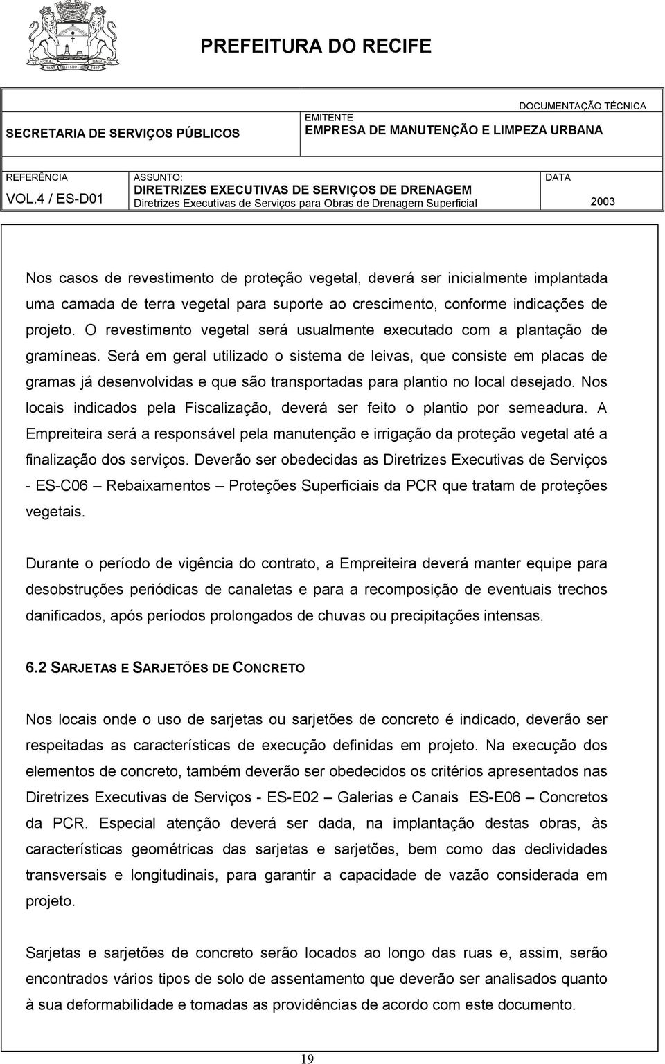 Será em geral utilizado o sistema de leivas, que consiste em placas de gramas já desenvolvidas e que são transportadas para plantio no local desejado.