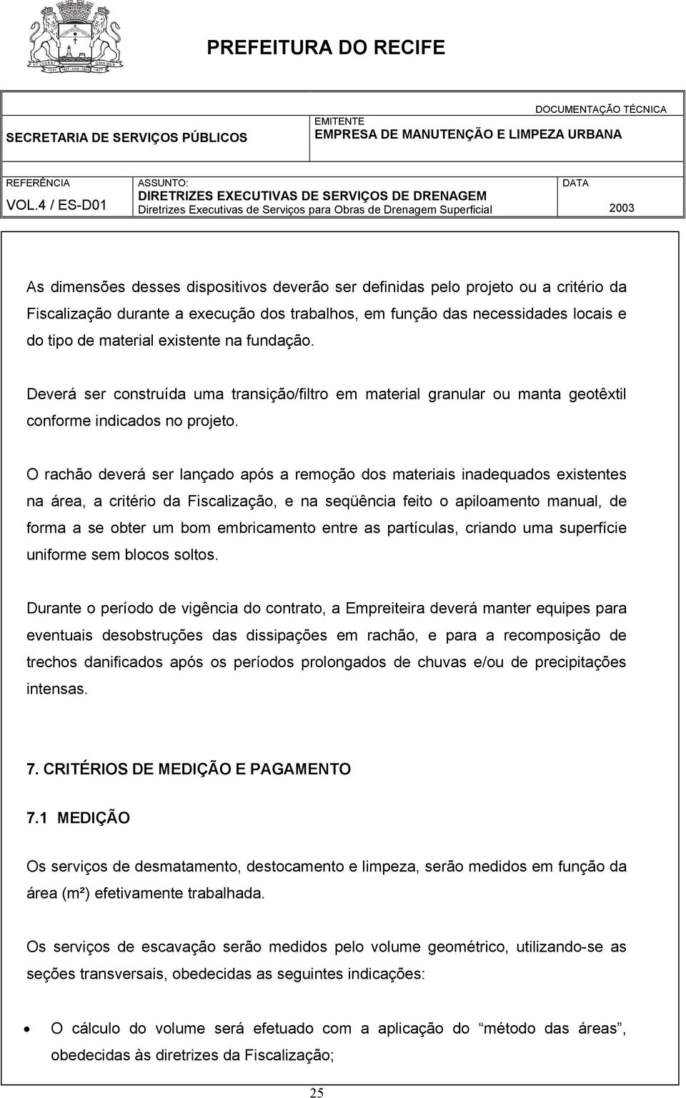 O rachão deverá ser lançado após a remoção dos materiais inadequados existentes na área, a critério da Fiscalização, e na seqüência feito o apiloamento manual, de forma a se obter um bom embricamento