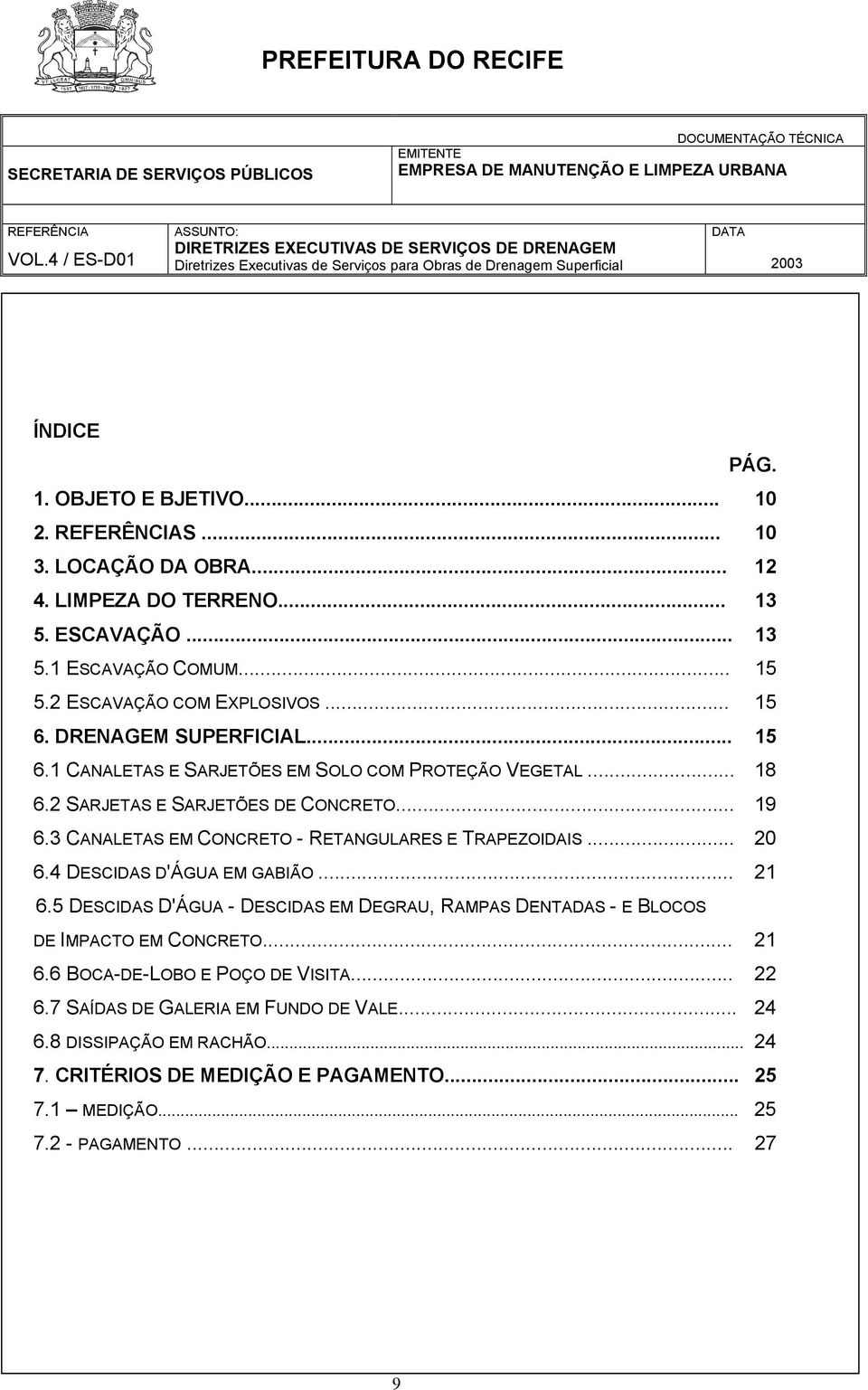 3 CANALETAS EM CONCRETO - RETANGULARES E TRAPEZOIDAIS... 20 6.4 DESCIDAS D'ÁGUA EM GABIÃO... 21 6.