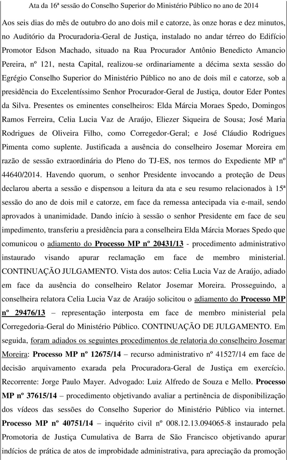 sessão do Egrégio Conselho Superior do Ministério Público no ano de dois mil e catorze, sob a presidência do Excelentíssimo Senhor Procurador-Geral de Justiça, doutor Eder Pontes da Silva.