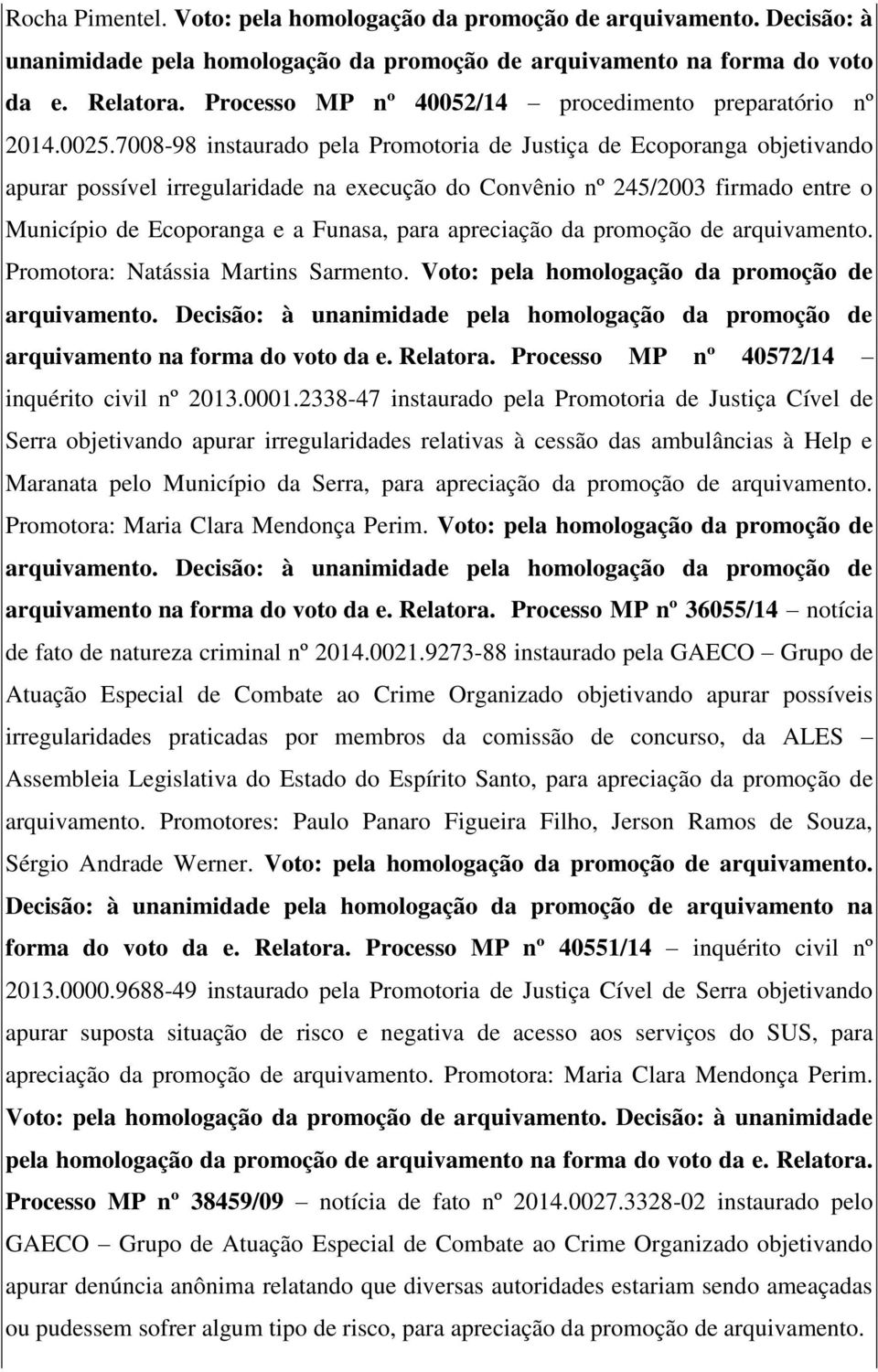 7008-98 instaurado pela Promotoria de Justiça de Ecoporanga objetivando apurar possível irregularidade na execução do Convênio nº 245/2003 firmado entre o Município de Ecoporanga e a Funasa, para