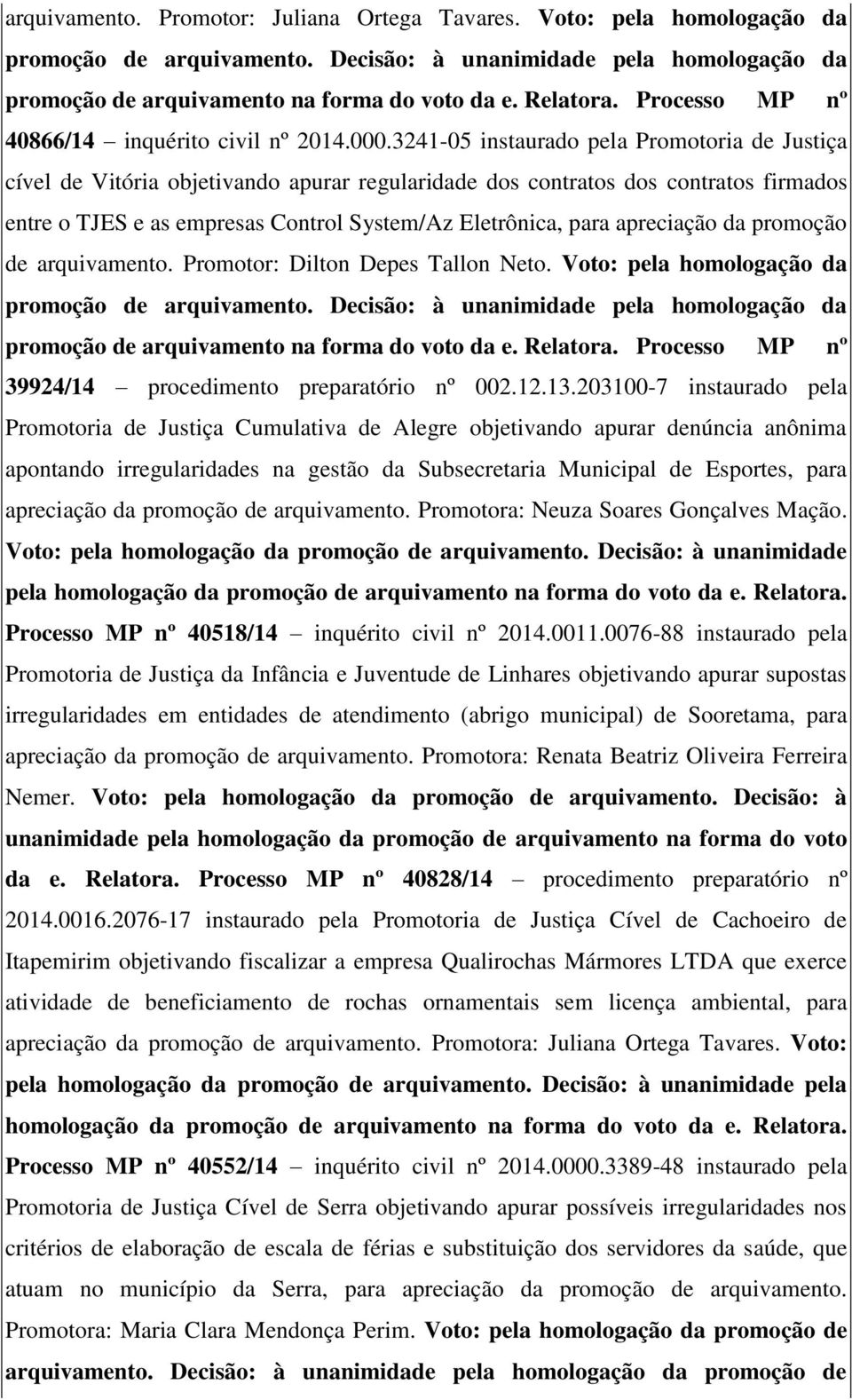 3241-05 instaurado pela Promotoria de Justiça cível de Vitória objetivando apurar regularidade dos contratos dos contratos firmados entre o TJES e as empresas Control System/Az Eletrônica, para