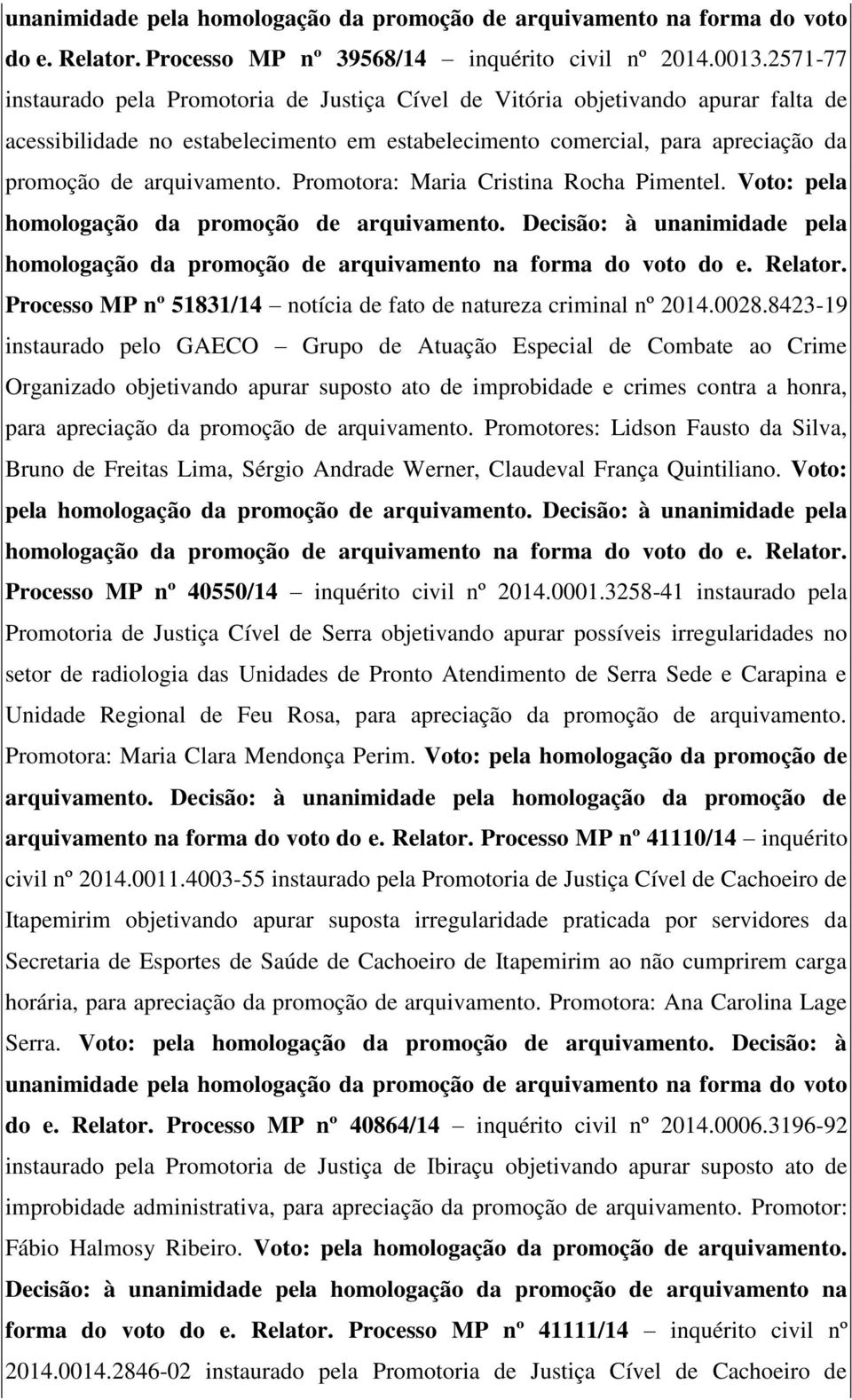 Promotora: Maria Cristina Rocha Pimentel. Voto: pela homologação da promoção de arquivamento na forma do voto do e. Relator. Processo MP nº 51831/14 notícia de fato de natureza criminal nº 2014.0028.