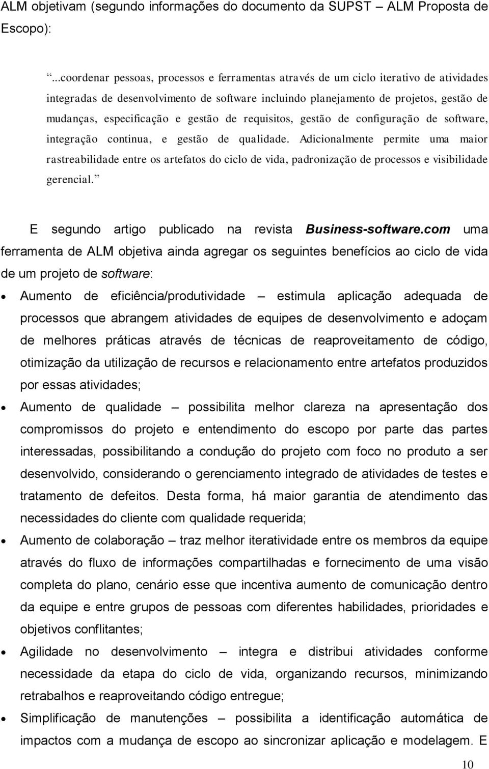 especificação e gestão de requisitos, gestão de configuração de software, integração continua, e gestão de qualidade.