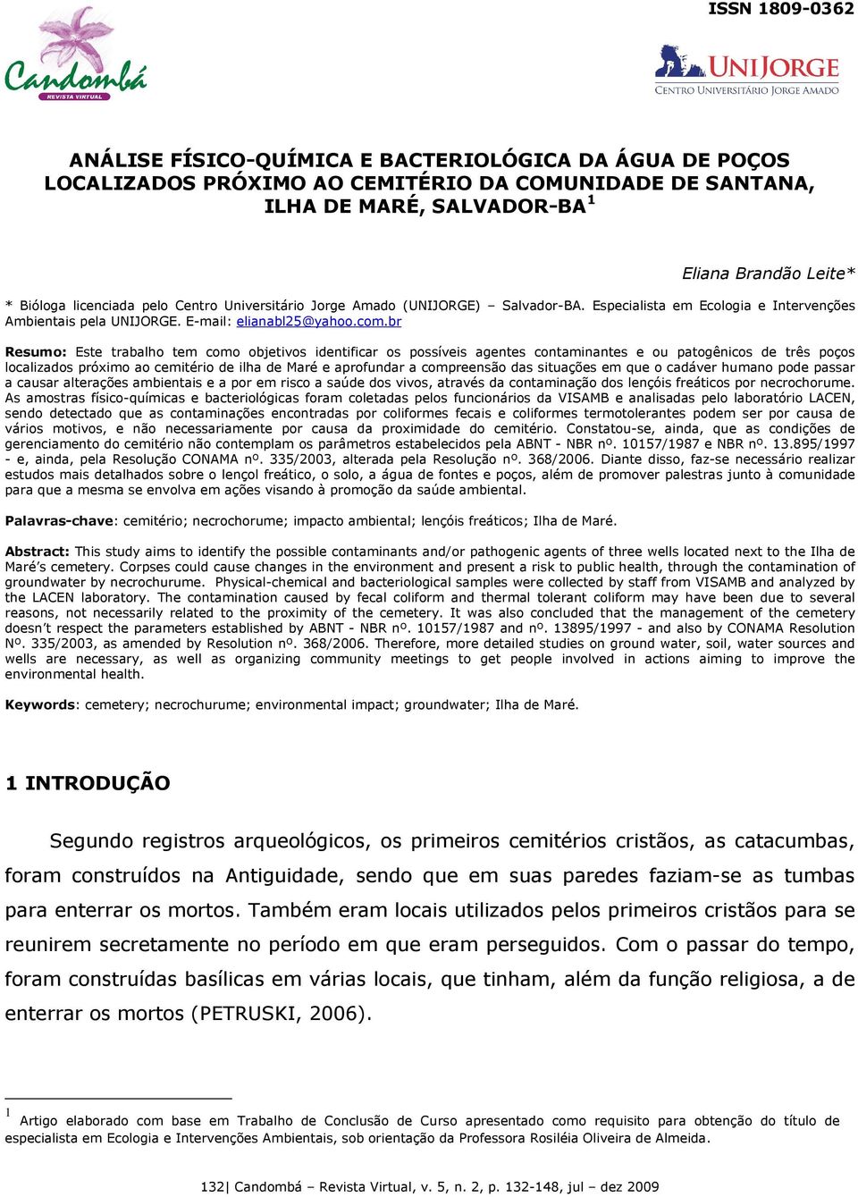 br Resumo: Este trabalho tem como objetivos identificar os possíveis agentes contaminantes e ou patogênicos de três poços localizados próximo ao cemitério de ilha de Maré e aprofundar a compreensão