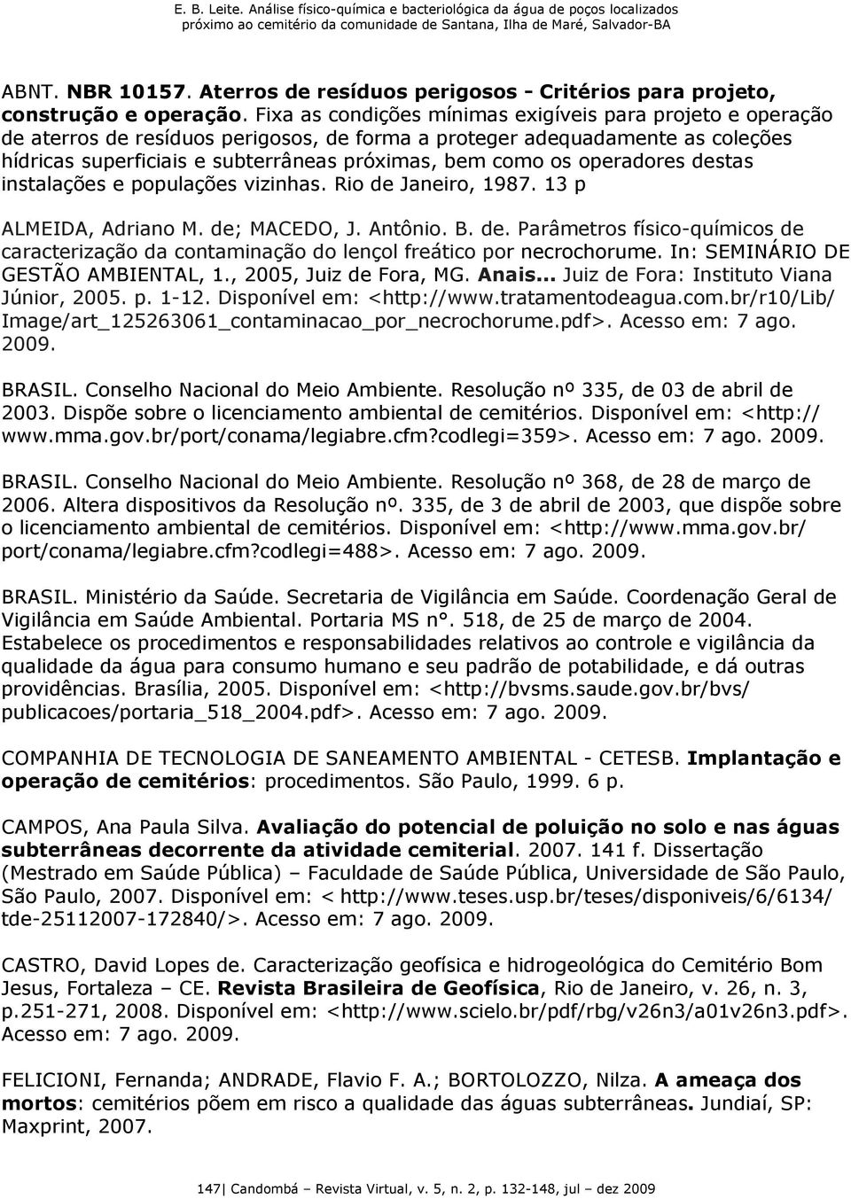 operadores destas instalações e populações vizinhas. Rio de Janeiro, 1987. 13 p ALMEIDA, Adriano M. de; MACEDO, J. Antônio. B. de. Parâmetros físico-químicos de caracterização da contaminação do lençol freático por necrochorume.