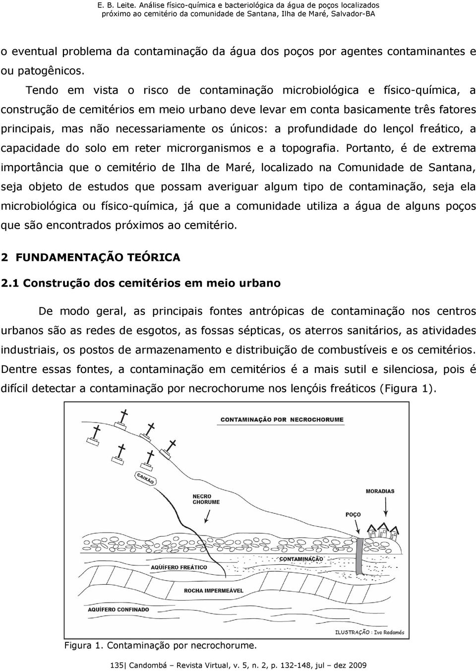 únicos: a profundidade do lençol freático, a capacidade do solo em reter microrganismos e a topografia.