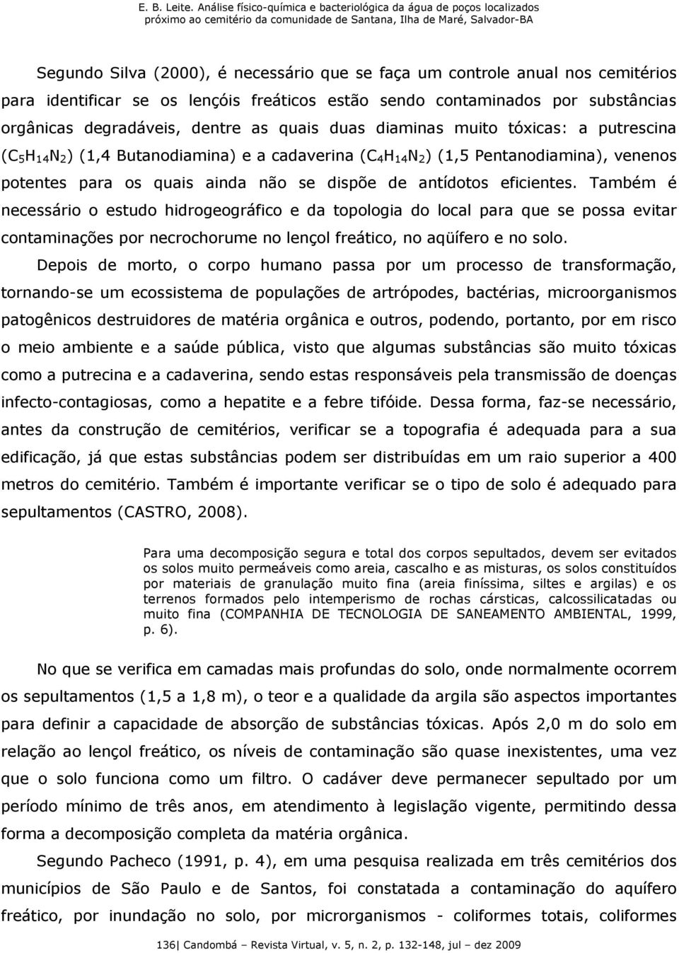 antídotos eficientes. Também é necessário o estudo hidrogeográfico e da topologia do local para que se possa evitar contaminações por necrochorume no lençol freático, no aqüífero e no solo.