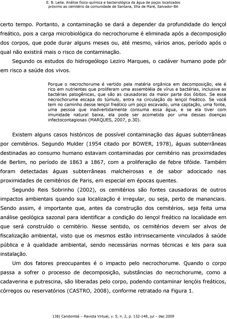 até mesmo, vários anos, período após o qual não existirá mais o risco de contaminação. Segundo os estudos do hidrogeólogo Leziro Marques, o cadáver humano pode pôr em risco a saúde dos vivos.