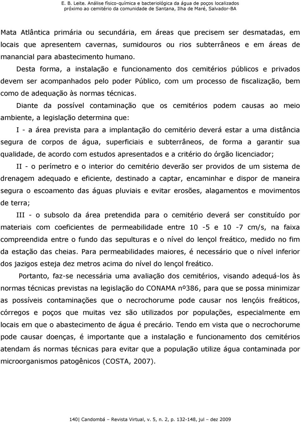 Diante da possível contaminação que os cemitérios podem causas ao meio ambiente, a legislação determina que: I - a área prevista para a implantação do cemitério deverá estar a uma distância segura de