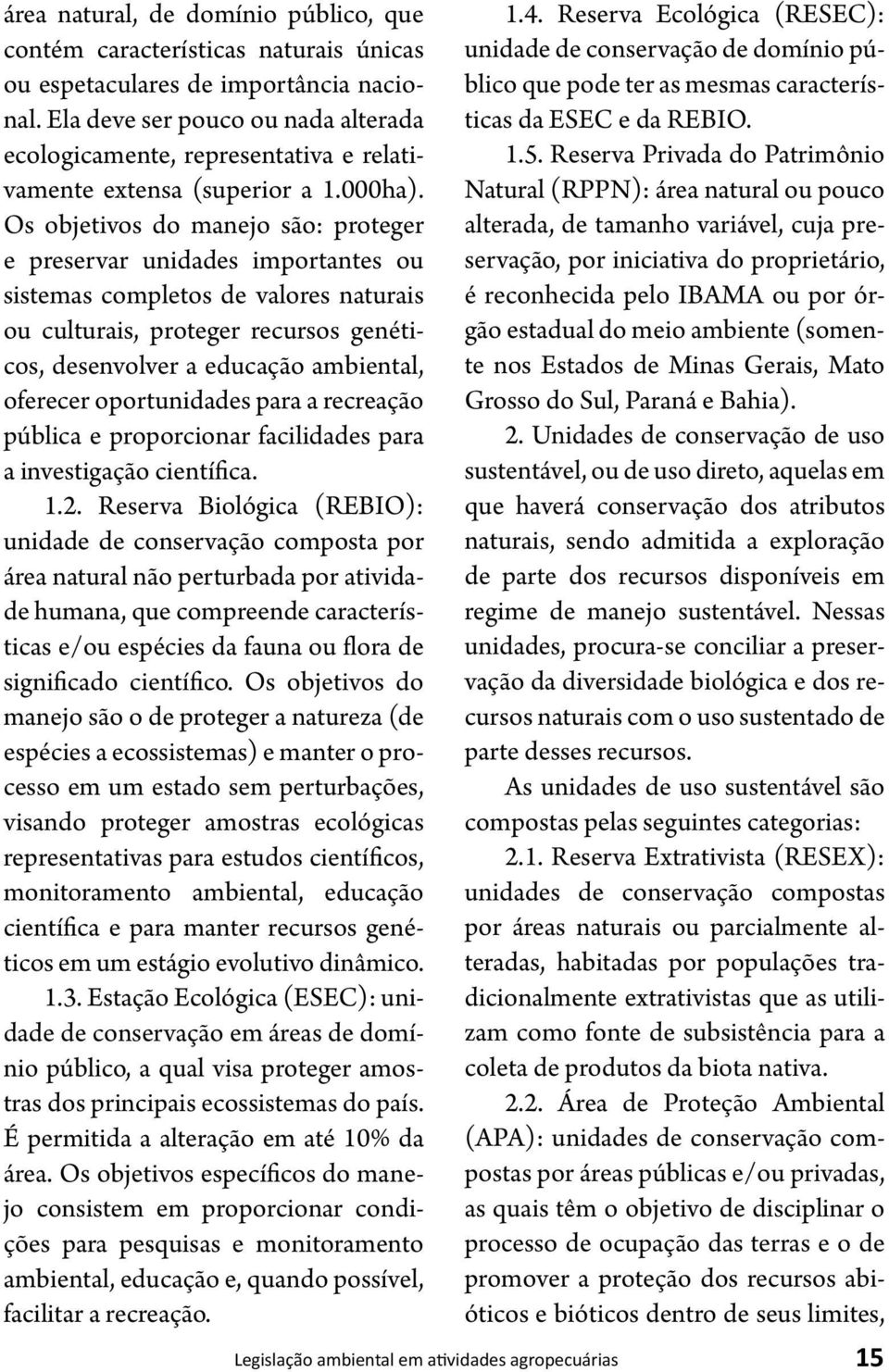 Os objetivos do manejo são: proteger e preservar unidades importantes ou sistemas completos de valores naturais ou culturais, proteger recursos genéticos, desenvolver a educação ambiental, oferecer