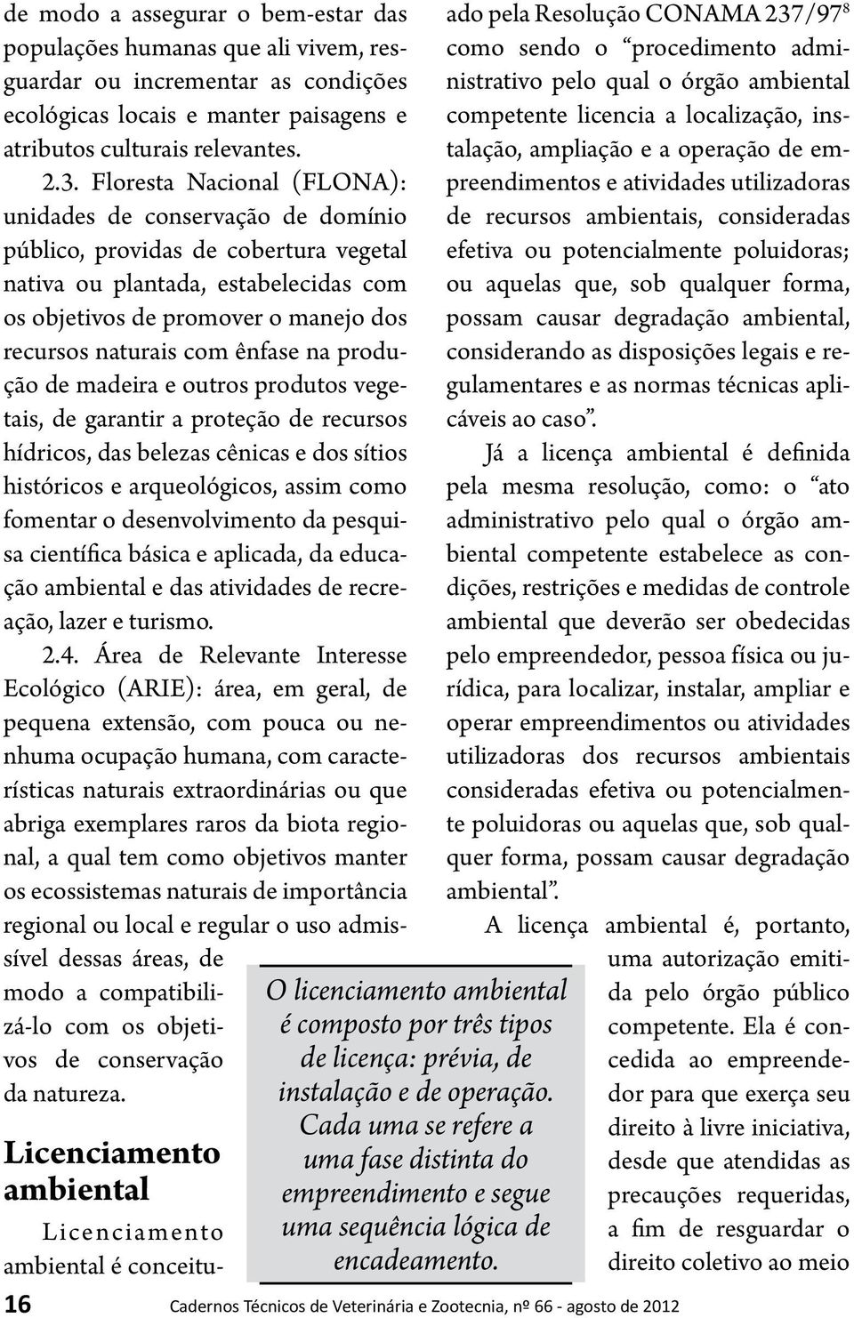 ênfase na produção de madeira e outros produtos vegetais, de garantir a proteção de recursos hídricos, das belezas cênicas e dos sítios históricos e arqueológicos, assim como fomentar o