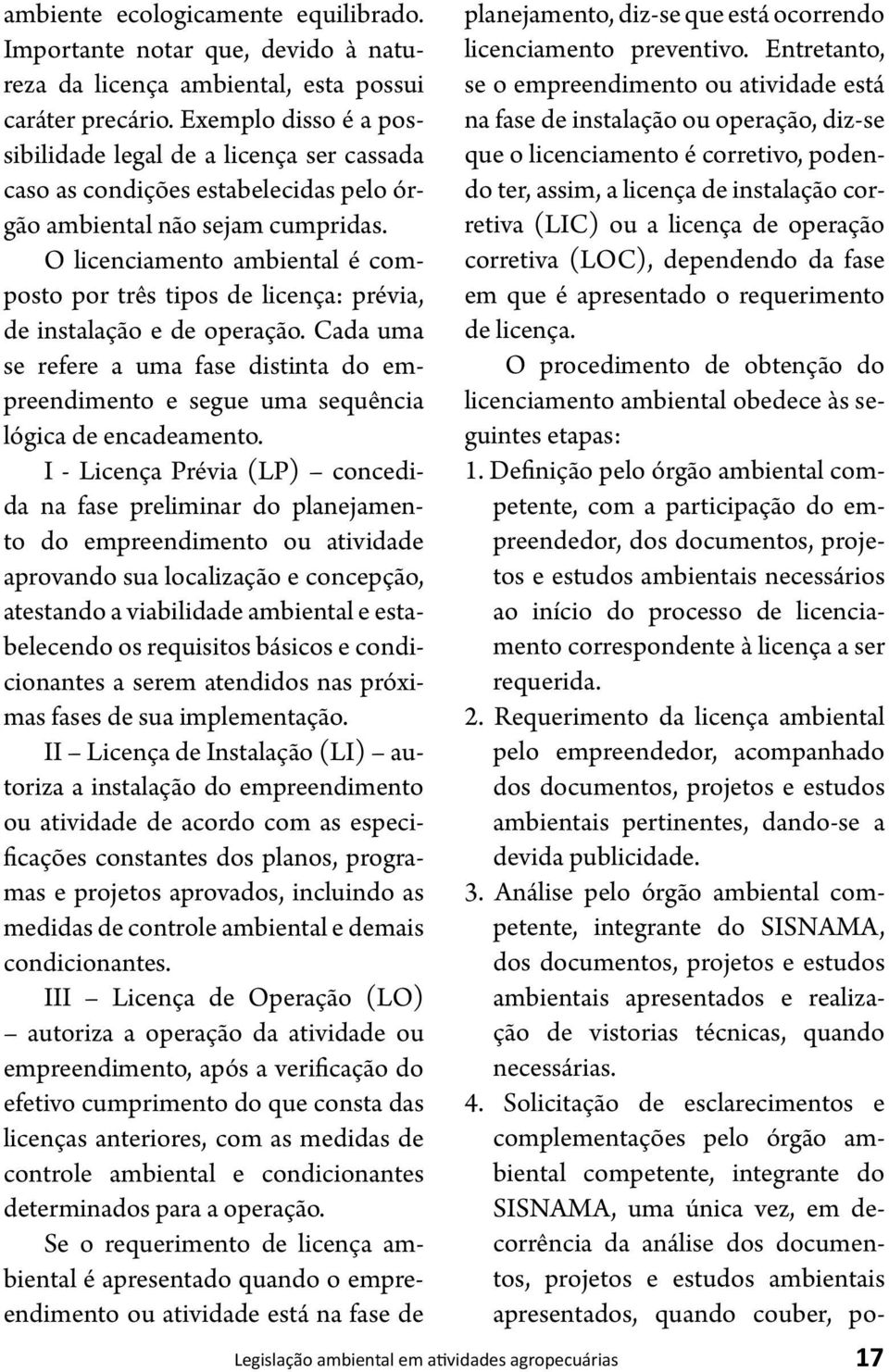 O licenciamento ambiental é composto por três tipos de licença: prévia, de instalação e de operação.