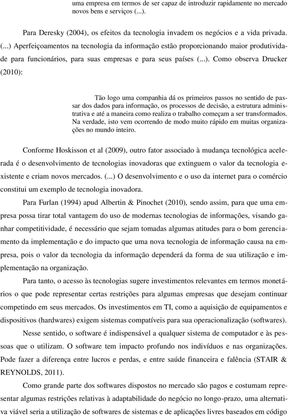 ..). Como observa Drucker (2010): Tão logo uma companhia dá os primeiros passos no sentido de passar dos dados para informação, os processos de decisão, a estrutura administrativa e até a maneira