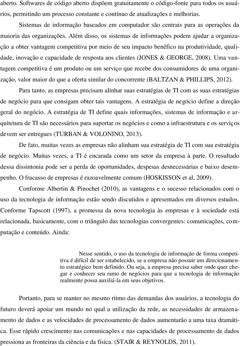 Além disso, os sistemas de informações podem ajudar a organização a obter vantagem competitiva por meio de seu impacto benéfico na produtividade, qualidade, inovação e capacidade de resposta aos