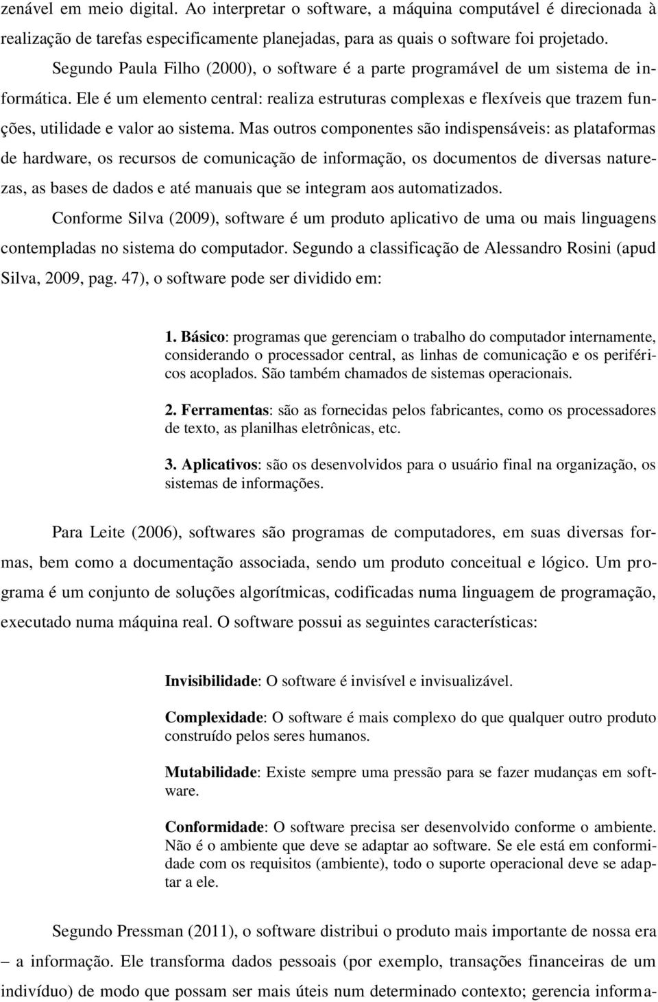 Ele é um elemento central: realiza estruturas complexas e flexíveis que trazem funções, utilidade e valor ao sistema.