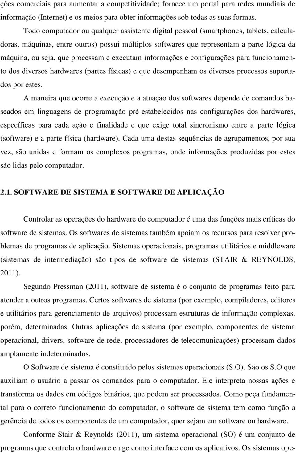 processam e executam informações e configurações para funcionamento dos diversos hardwares (partes físicas) e que desempenham os diversos processos suportados por estes.