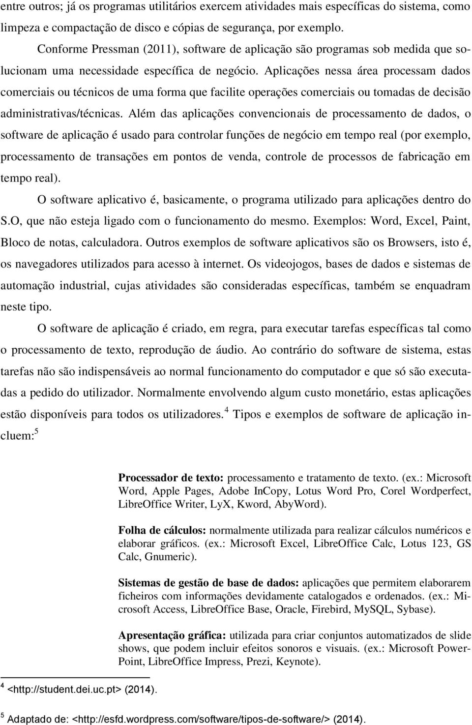 Aplicações nessa área processam dados comerciais ou técnicos de uma forma que facilite operações comerciais ou tomadas de decisão administrativas/técnicas.