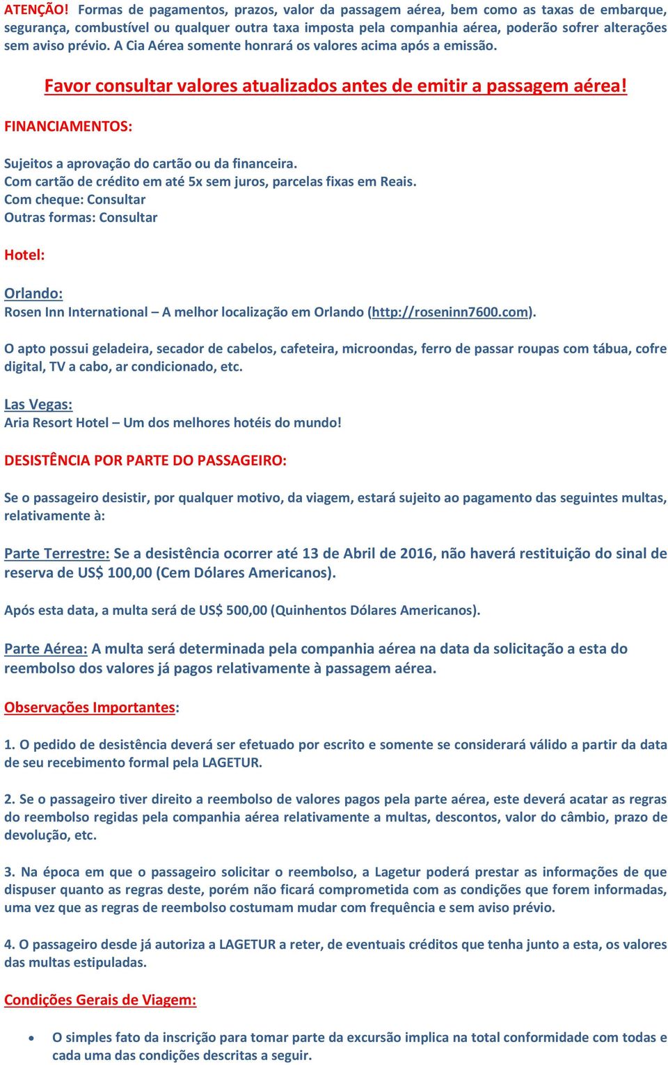 prévio. A Cia Aérea somente honrará os valores acima após a emissão. Favor consultar valores atualizados antes de emitir a passagem aérea!