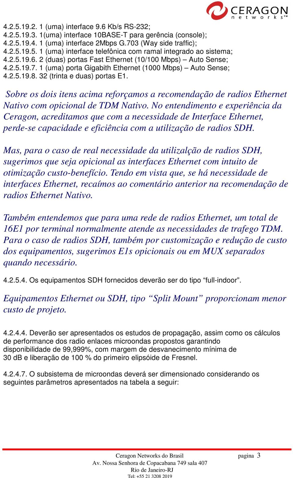 Sobre os dois itens acima reforçamos a recomendação de radios Ethernet Nativo com opicional de TDM Nativo.