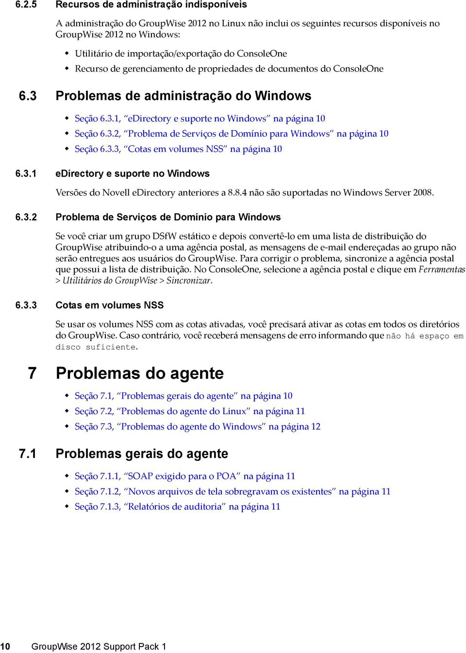 3.3, Cotas em volumes NSS na página 10 6.3.1 edirectory e suporte no Windows Versões do Novell edirectory anteriores a 8.8.4 não são suportadas no Windows Server 2008. 6.3.2 Problema de Serviços de