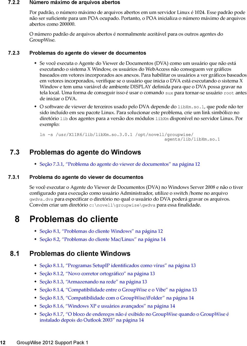 0000. O número padrão de arquivos abertos é normalmente aceitável para os outros agentes do GroupWise. 7.2.