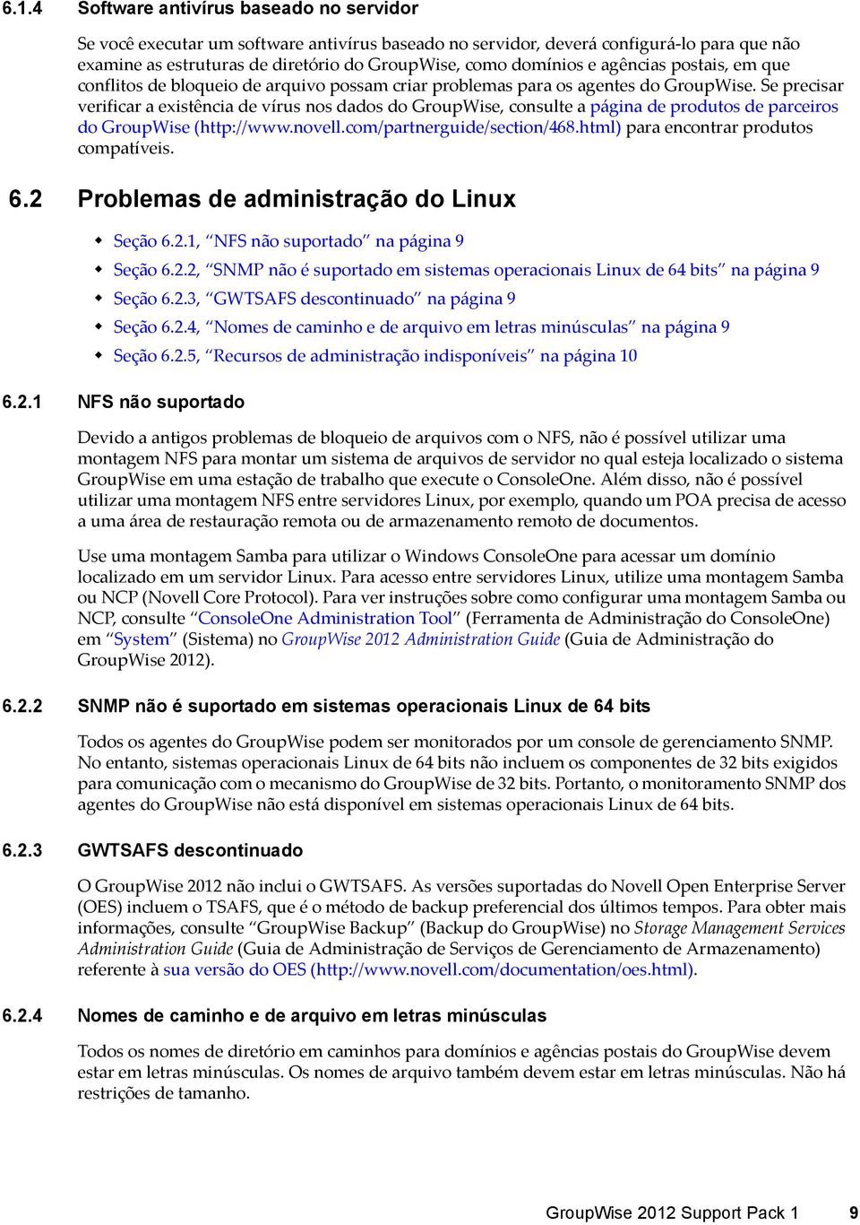 Se precisar verificar a existência de vírus nos dados do GroupWise, consulte a página de produtos de parceiros do GroupWise (http://www.novell.com/partnerguide/section/468.