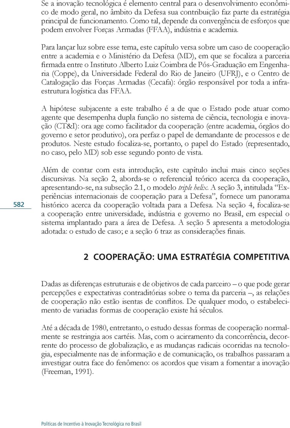 Para lançar luz sobre esse tema, este capítulo versa sobre um caso de cooperação entre a academia e o Ministério da Defesa (MD), em que se focaliza a parceria firmada entre o Instituto Alberto Luiz