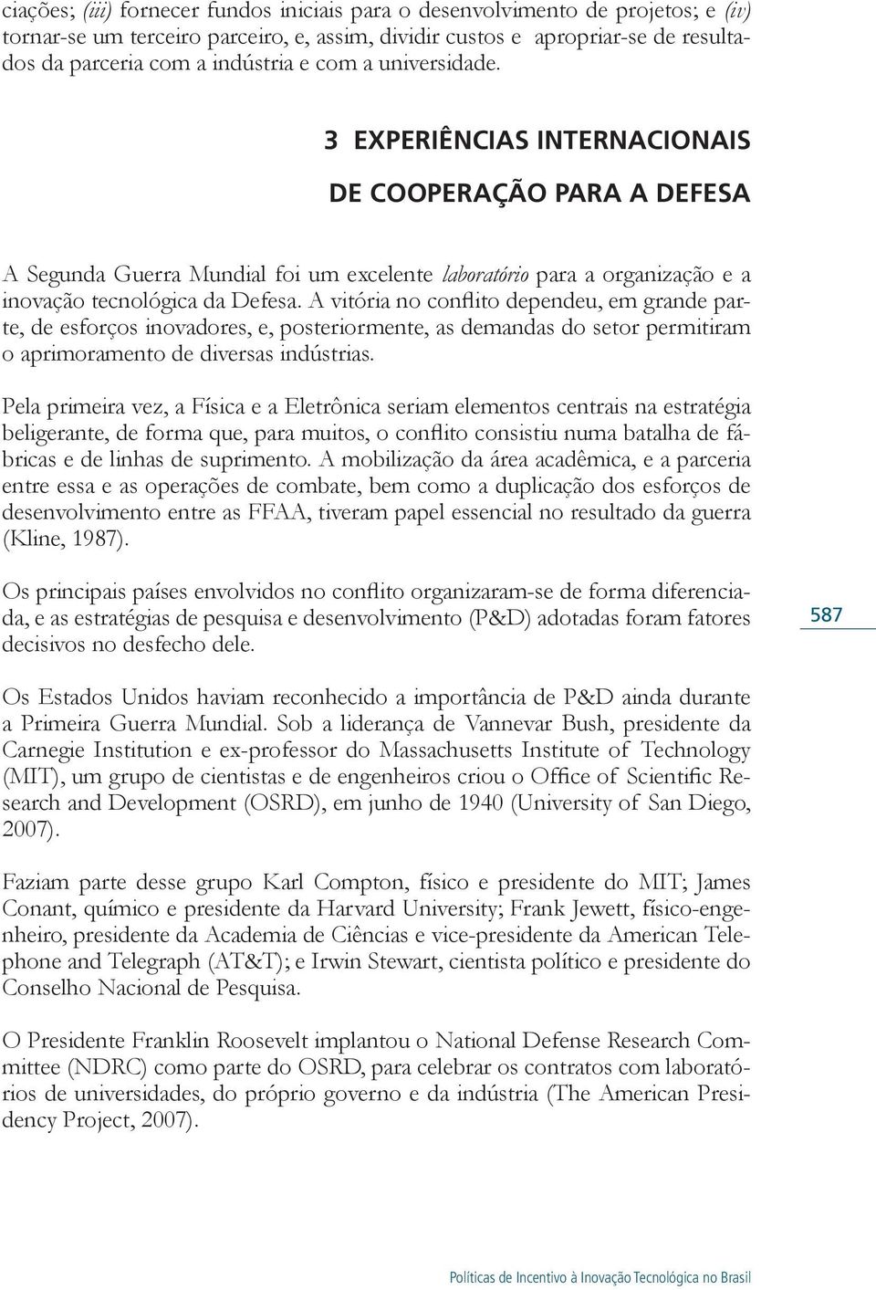 A vitória no conflito dependeu, em grande parte, de esforços inovadores, e, posteriormente, as demandas do setor permitiram o aprimoramento de diversas indústrias.