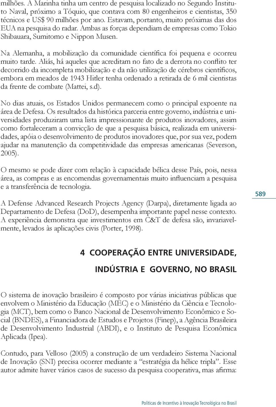 Na Alemanha, a mobilização da comunidade científica foi pequena e ocorreu muito tarde.