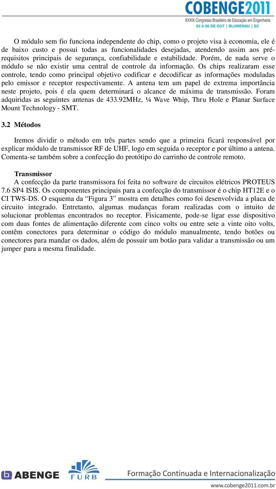 Os chips realizaram esse controle, tendo como principal objetivo codificar e decodificar as informações moduladas pelo emissor e receptor respectivamente.