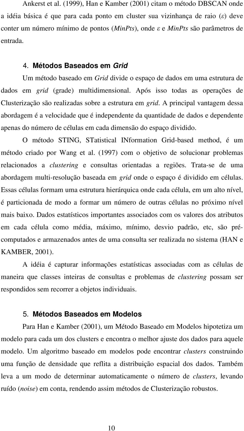 parâmetros de entrada. 4. Métodos Baseados em Grid Um método baseado em Grid divide o espaço de dados em uma estrutura de dados em grid (grade) multidimensional.