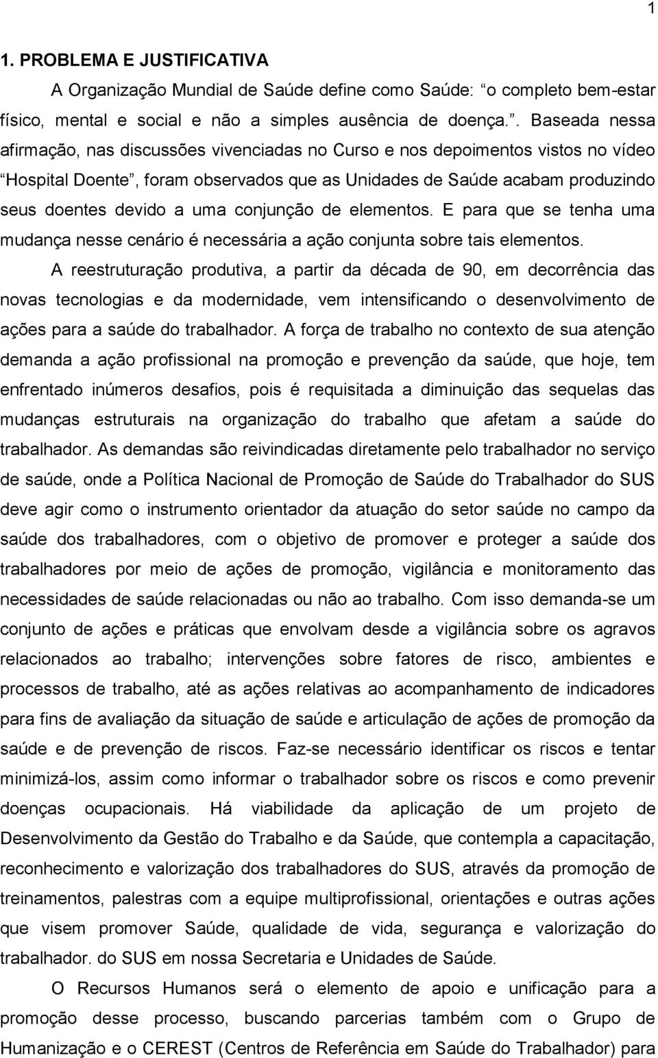 conjunção de elementos. E para que se tenha uma mudança nesse cenário é necessária a ação conjunta sobre tais elementos.