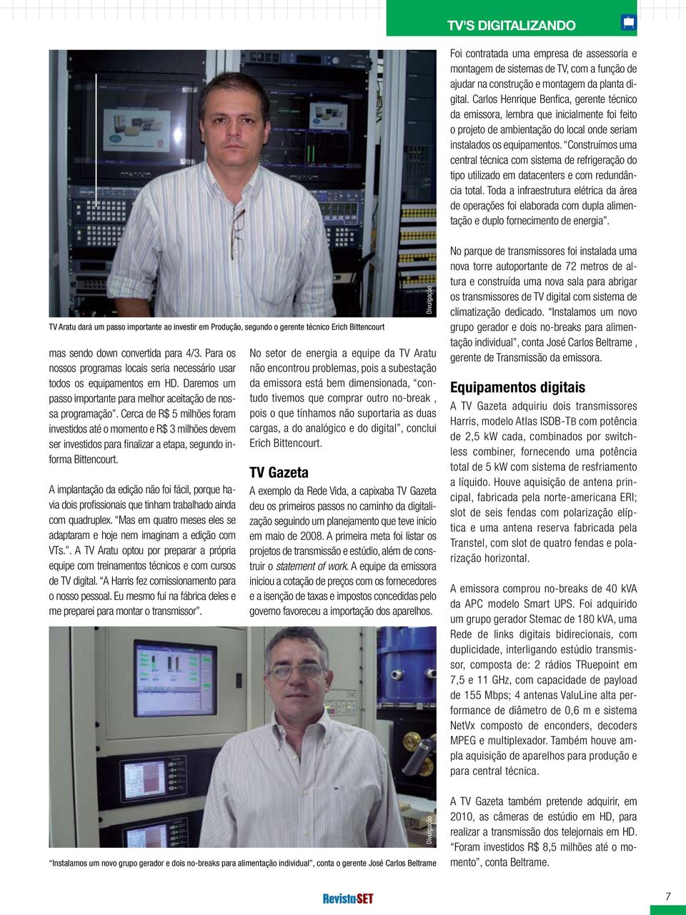 Construímos uma central técnica com sistema de refrigeração do tipo utilizado em datacenters e com redundância total.