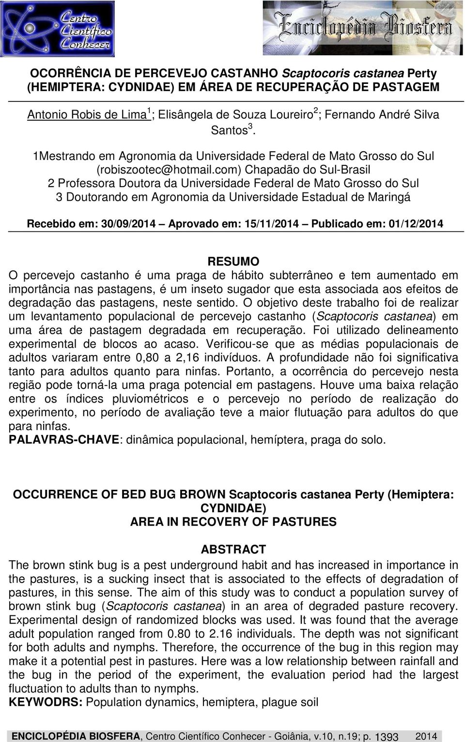 com) Chapadão do Sul-Brasil 2 Professora Doutora da Universidade Federal de Mato Grosso do Sul 3 Doutorando em Agronomia da Universidade Estadual de Maringá Recebido em: 30/09/2014 Aprovado em: