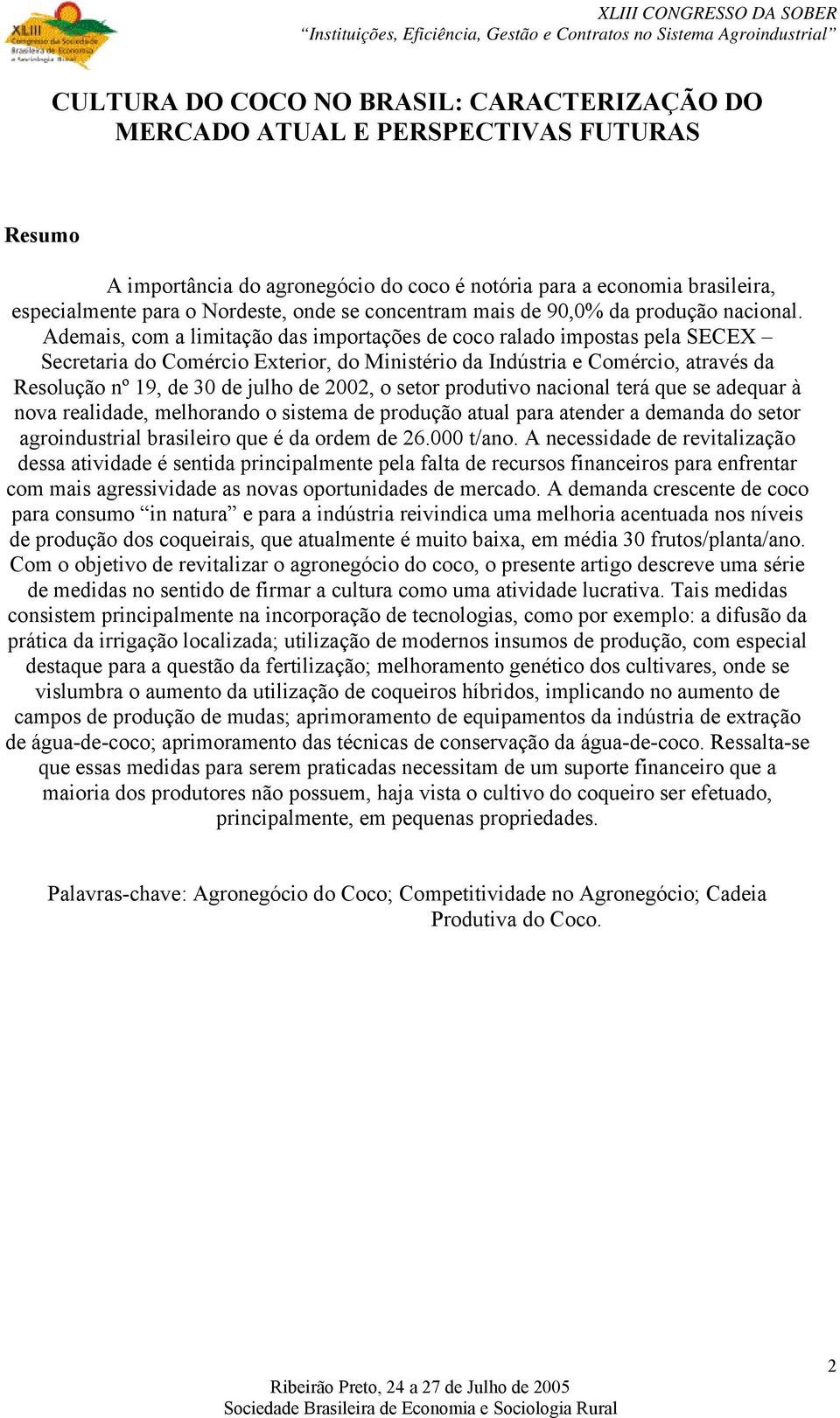 Ademais, com a limitação das importações de coco ralado impostas pela SECEX Secretaria do Comércio Exterior, do Ministério da Indústria e Comércio, através da Resolução nº 19, de 30 de julho de 2002,