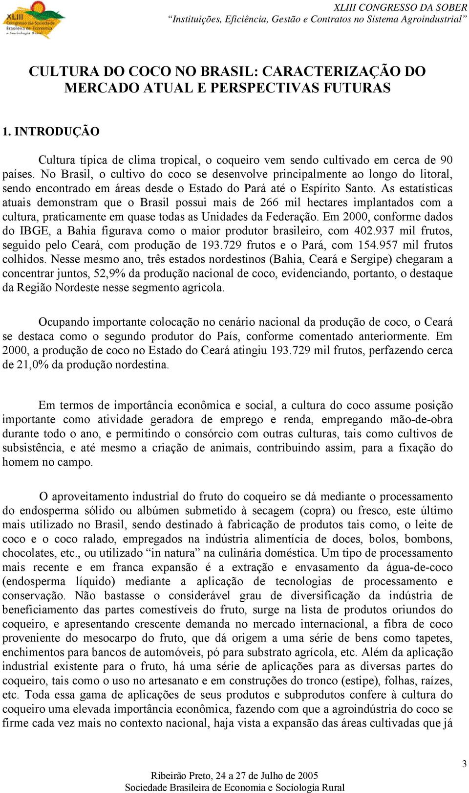 As estatísticas atuais demonstram que o Brasil possui mais de 266 mil hectares implantados com a cultura, praticamente em quase todas as Unidades da Federação.