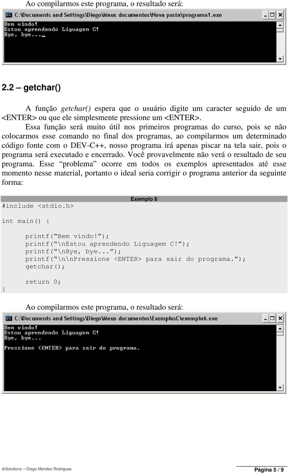 apenas piscar na tela sair, pois o programa será executado e encerrado. Você provavelmente não verá o resultado de seu programa.