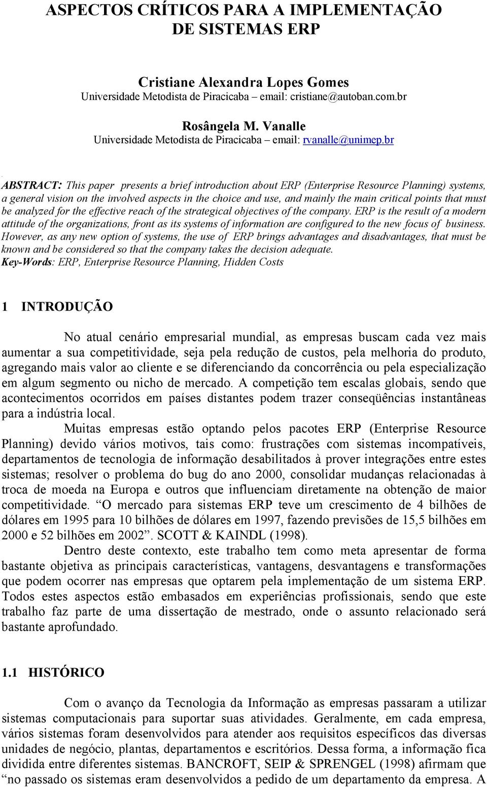 br ABSTRACT: This paper presents a brief introduction about ERP (Enterprise Resource Planning) systems, a general vision on the involved aspects in the choice and use, and mainly the main critical