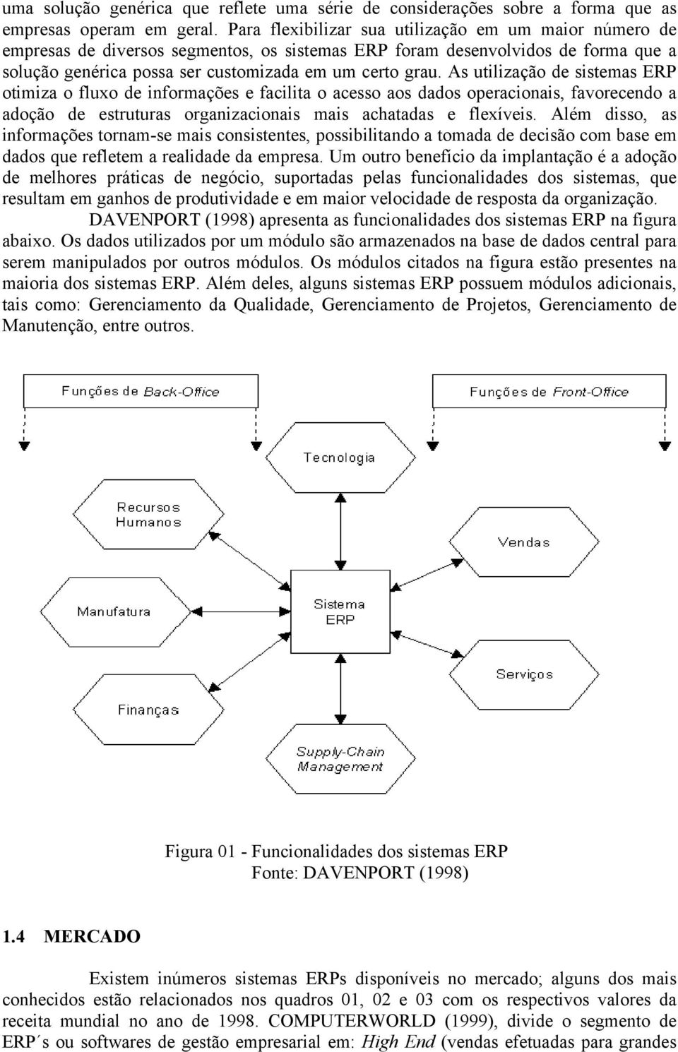 As utilização de sistemas ERP otimiza o fluxo de informações e facilita o acesso aos dados operacionais, favorecendo a adoção de estruturas organizacionais mais achatadas e flexíveis.